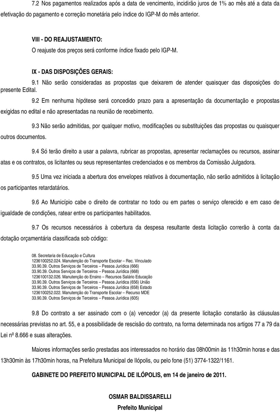 1 Não serão consideradas as propostas que deixarem de atender quaisquer das disposições do presente Edital. 9.