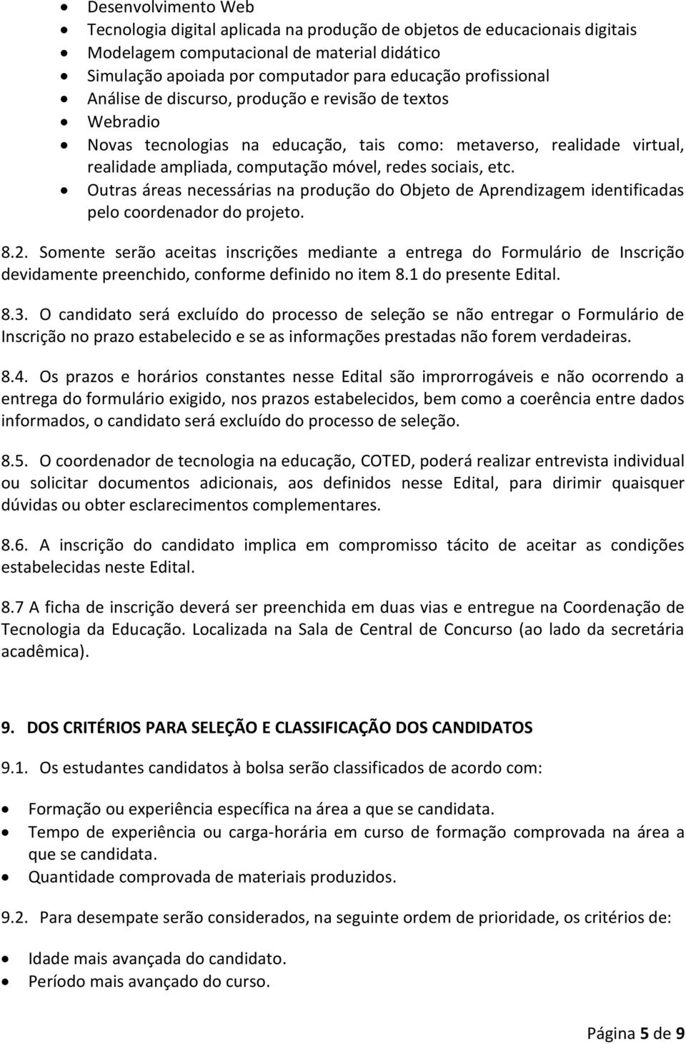 etc. Outras áreas necessárias na produção do Objeto de Aprendizagem identificadas pelo coordenador do projeto. 8.2.