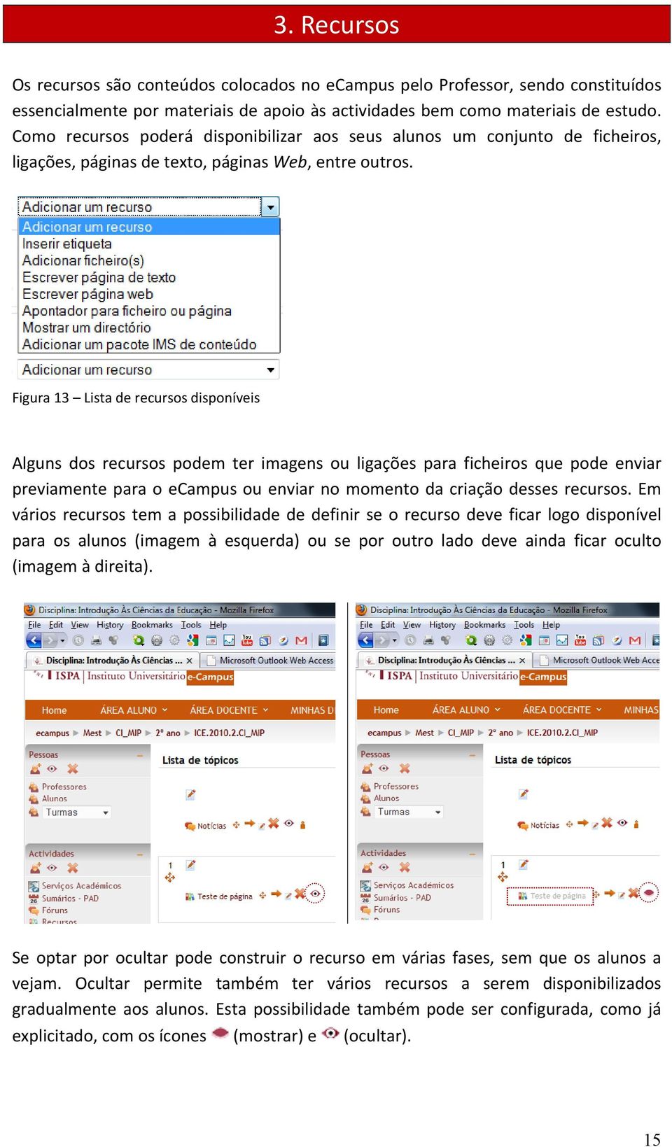 Figura 13 Lista de recursos disponíveis Alguns dos recursos podem ter imagens ou ligações para ficheiros que pode enviar previamente para o ecampus ou enviar no momento da criação desses recursos.