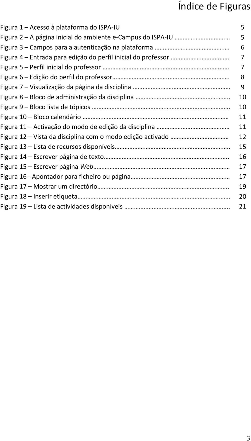 .. 8 Figura 7 Visualização da página da disciplina 9 Figura 8 Bloco de administração da disciplina.... 10 Figura 9 Bloco lista de tópicos.