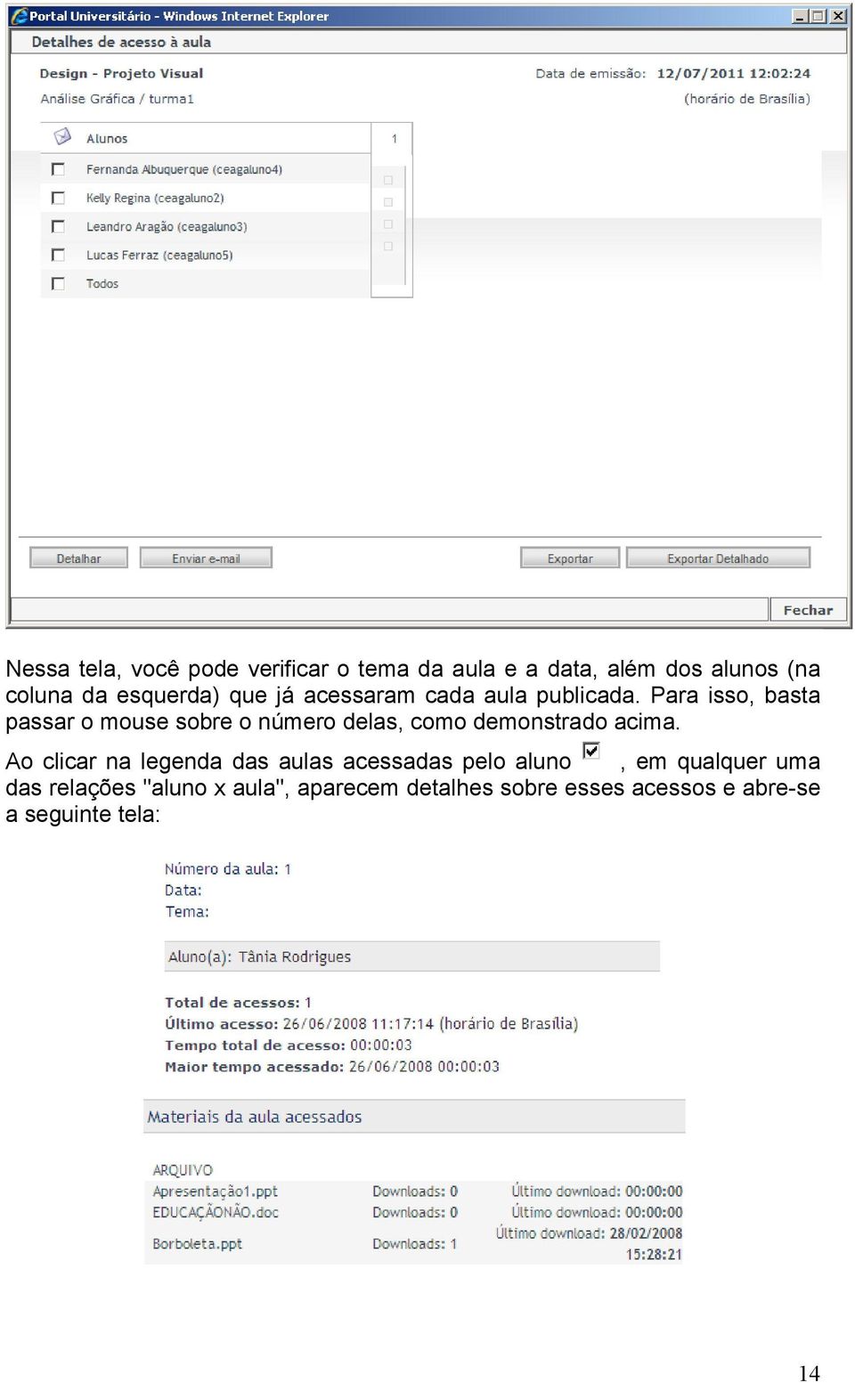 Para isso, basta passar o mouse sobre o número delas, como demonstrado acima.