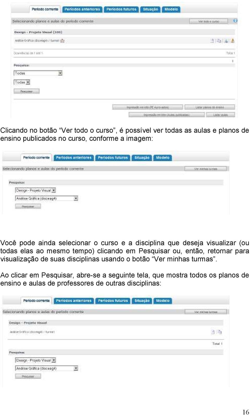 clicando em Pesquisar ou, então, retornar para visualização de suas disciplinas usando o botão Ver minhas turmas.