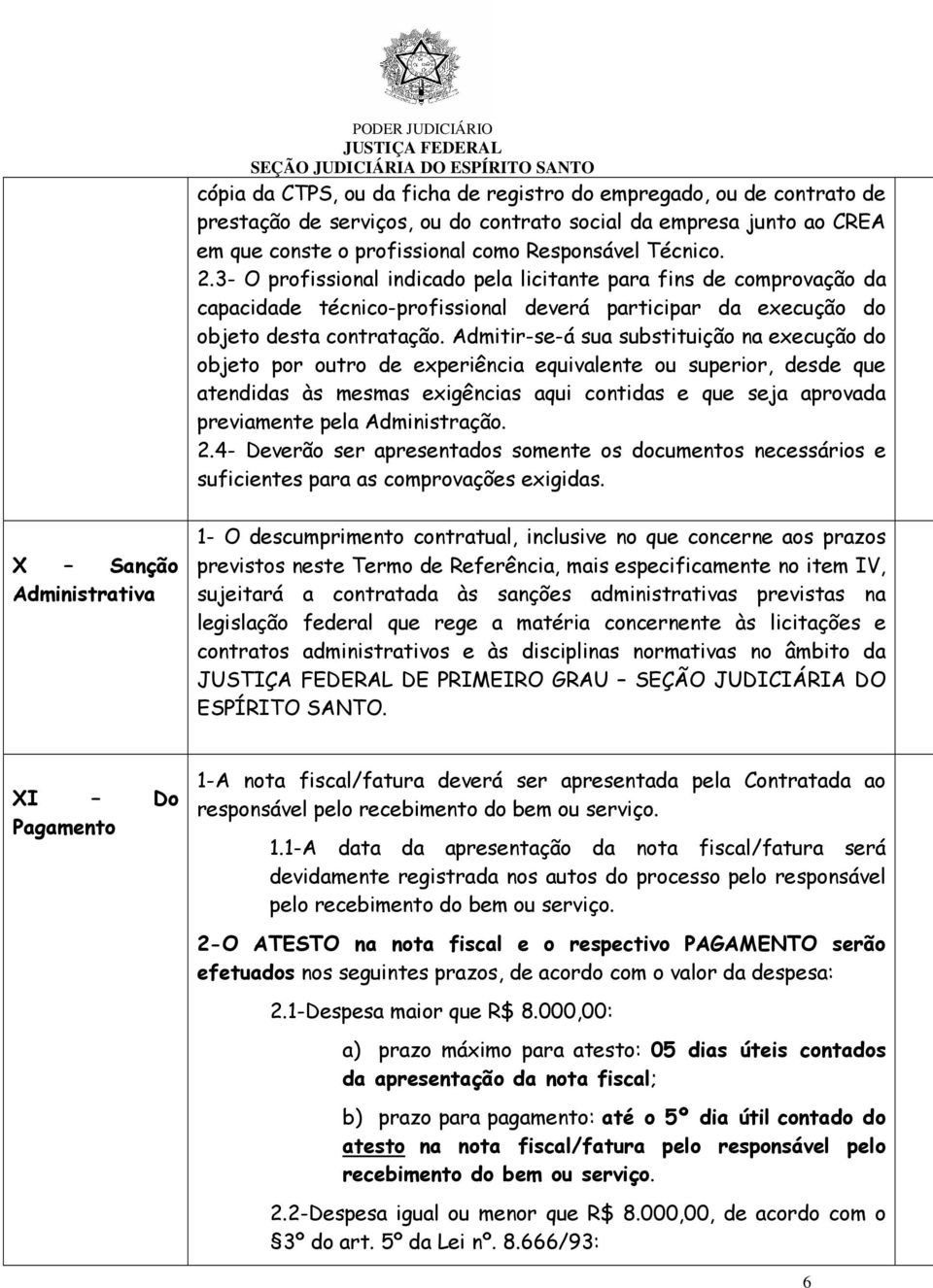 Admitir-se-á sua substituição na execução do objeto por outro de experiência equivalente ou superior, desde que atendidas às mesmas exigências aqui contidas e que seja aprovada previamente pela