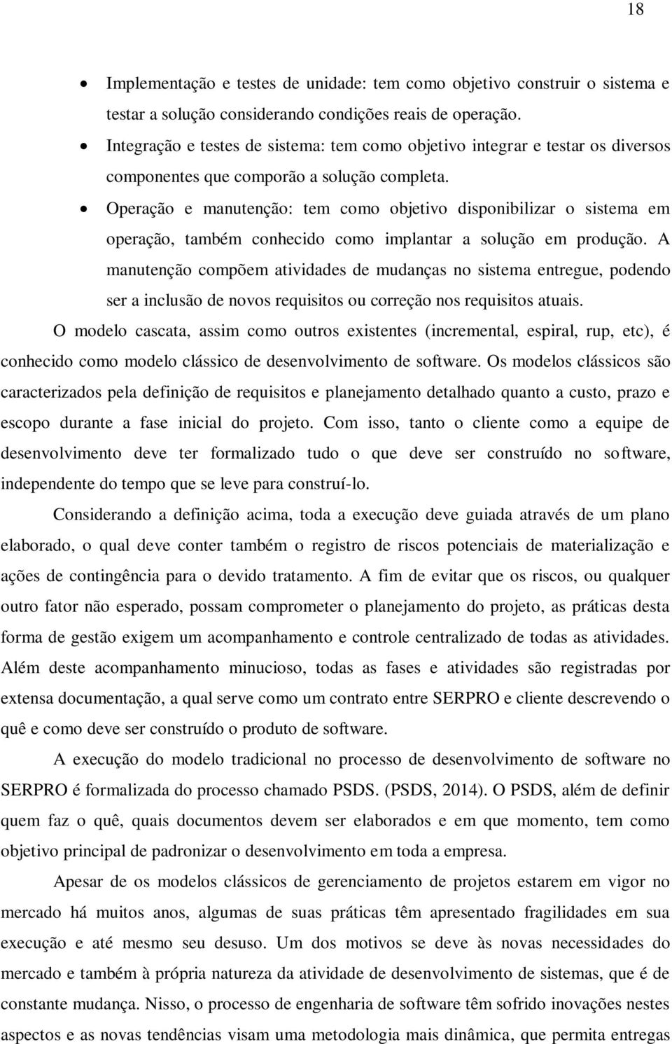 Operação e manutenção: tem como objetivo disponibilizar o sistema em operação, também conhecido como implantar a solução em produção.