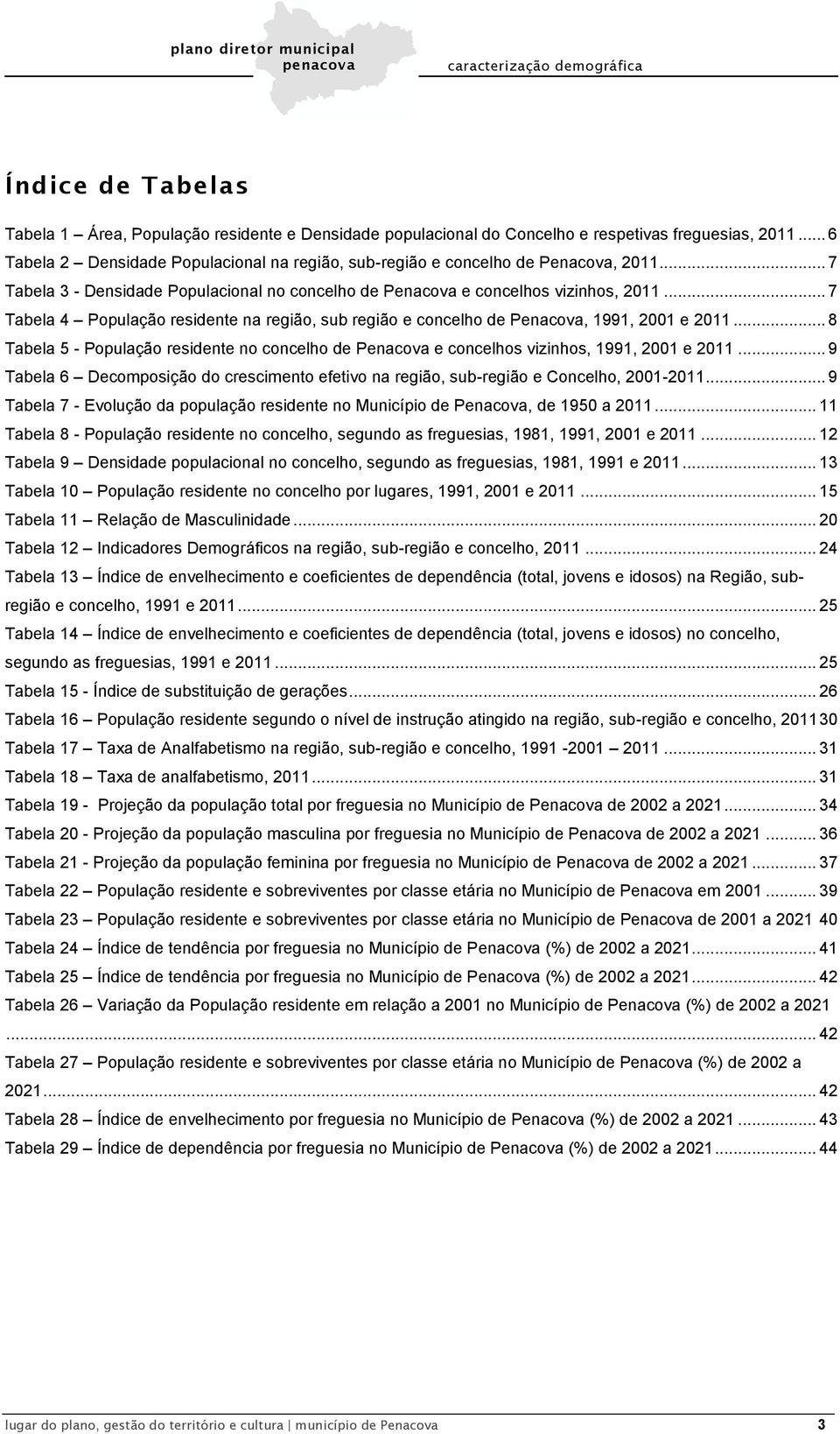 .. 7 Tabela 4 População residente na região, sub região e concelho de Penacova, 1991, 2001 e 2011... 8 Tabela 5 - População residente no concelho de Penacova e concelhos vizinhos, 1991, 2001 e 2011.