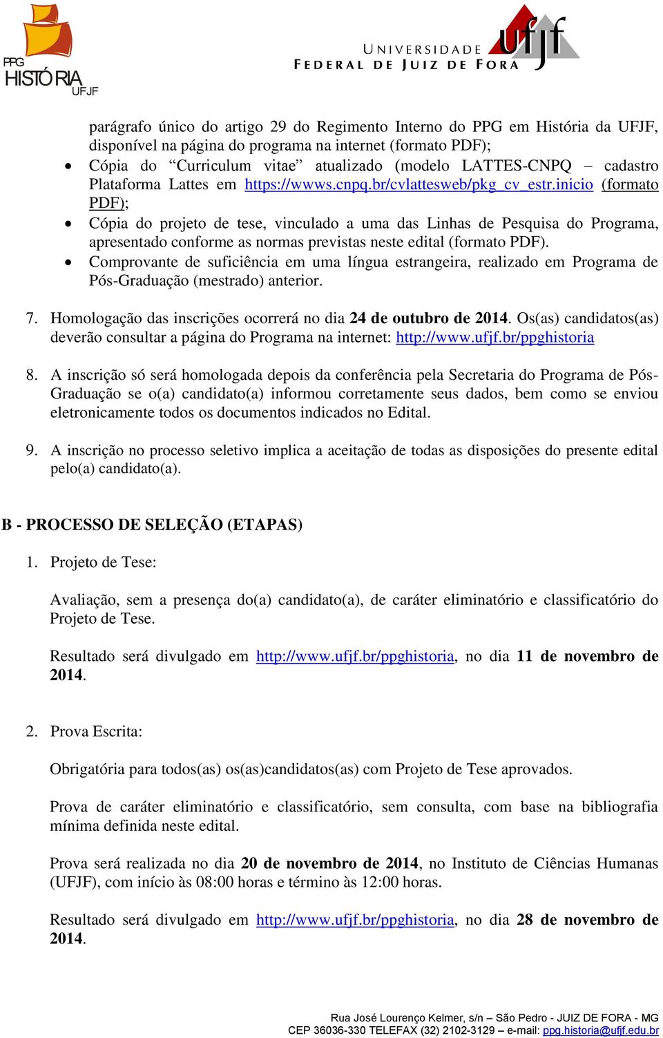 inicio (formato PDF); Cópia do projeto de tese, vinculado a uma das Linhas de Pesquisa do Programa, apresentado conforme as normas previstas neste edital (formato PDF).