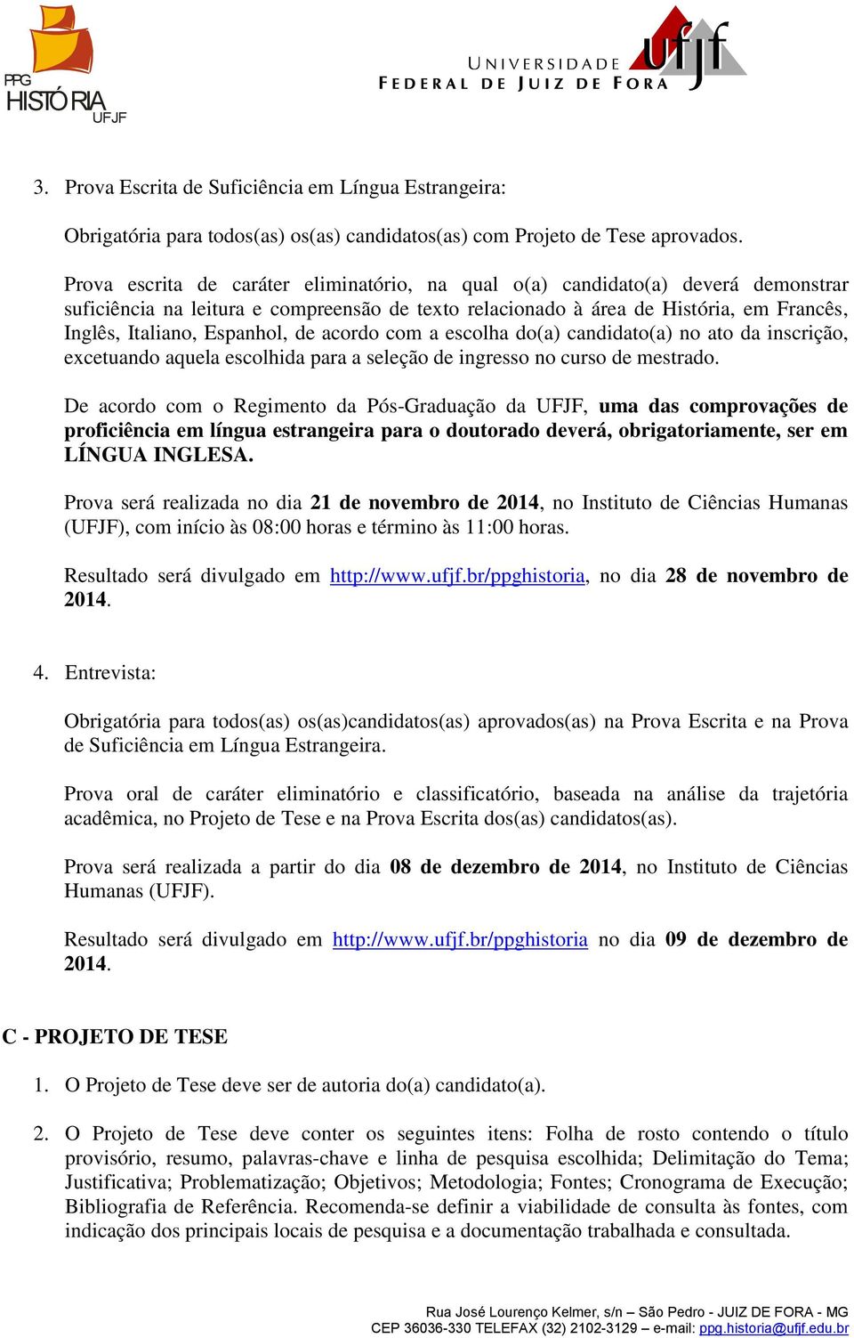 Espanhol, de acordo com a escolha do(a) candidato(a) no ato da inscrição, excetuando aquela escolhida para a seleção de ingresso no curso de mestrado.