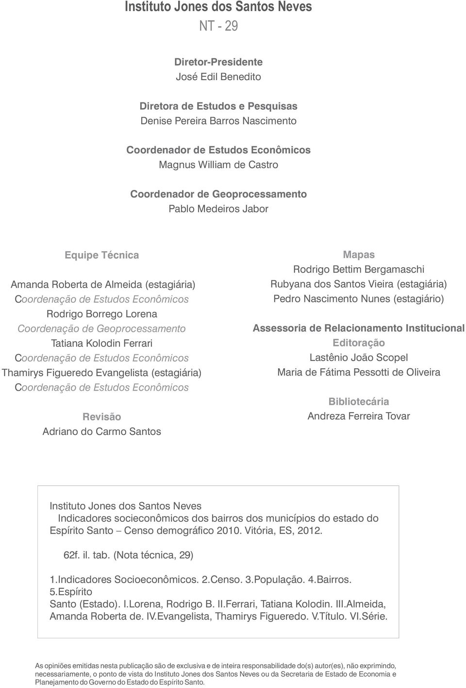 Geoprocessamento Tatiana Kolodin Ferrari Coordenação de Estudos Econômicos Thamirys Figueredo Evangelista (estagiária) Coordenação de Estudos Econômicos Revisão Adriano do Carmo Santos Mapas Rodrigo