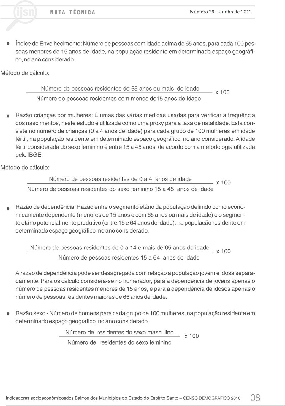 usadas para verificar a frequência dos nascimentos, neste estudo é utilizada como uma proxy para a taxa de natalidade.