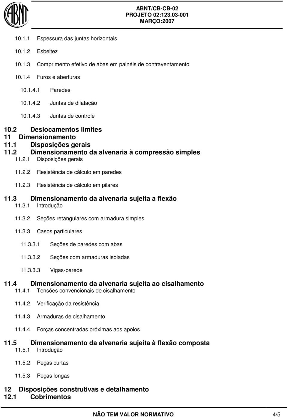 3 Dimensionamento da alvenaria sujeita a flexão 11.3.1 Introdução 11.3.2 Seções retangulares com armadura simples 11.3.3 Casos particulares 11.3.3.1 Seções de paredes com abas 11.3.3.2 Seções com armaduras isoladas 11.