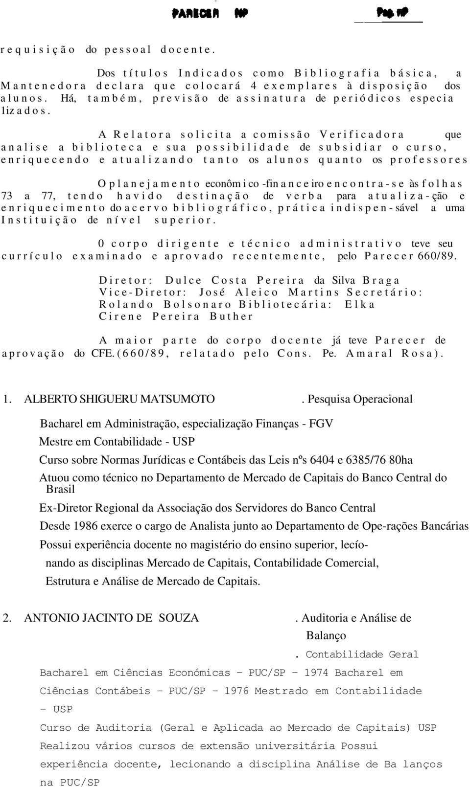 A R e l a t o r a s o l i c i t a a c o m i s s ã o V e r i f i c a d o r a que analise a biblioteca e sua possibilidade de subsidiar o curso, enriquecendo e atualizando tanto os alunos quanto os