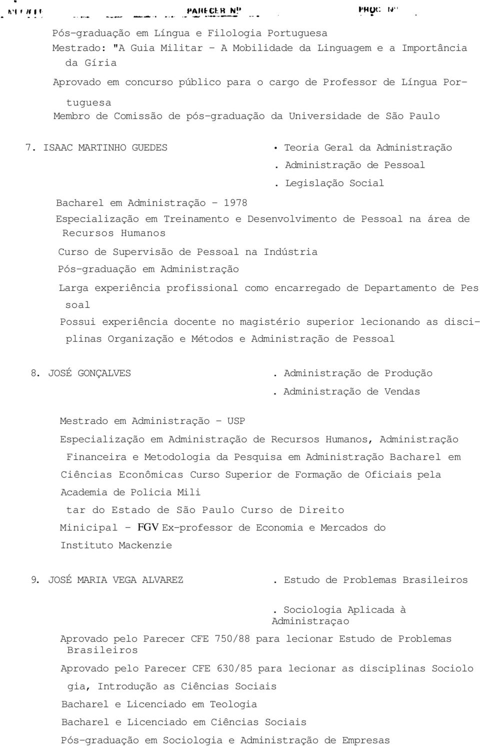 Legislação Social Especialização em Treinamento e Desenvolvimento de Pessoal na área de Recursos Humanos Curso de Supervisão de Pessoal na Indústria Pós-graduação em Administração Larga experiência