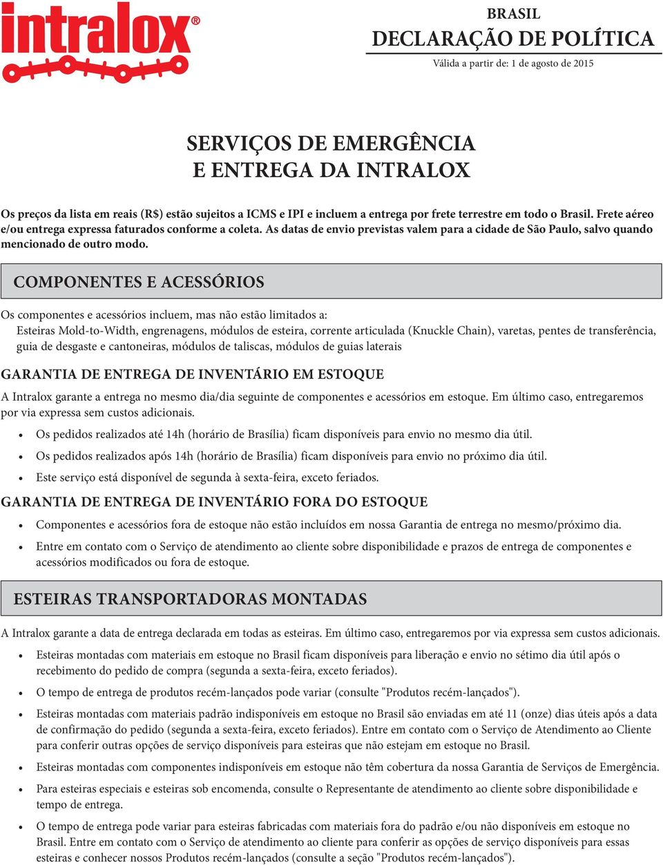 COMPONENTES E ACESSÓRIOS Os componentes e acessórios incluem, mas não estão limitados a: Esteiras Mold-to-Width, engrenagens, módulos de esteira, corrente articulada (Knuckle Chain), varetas, pentes