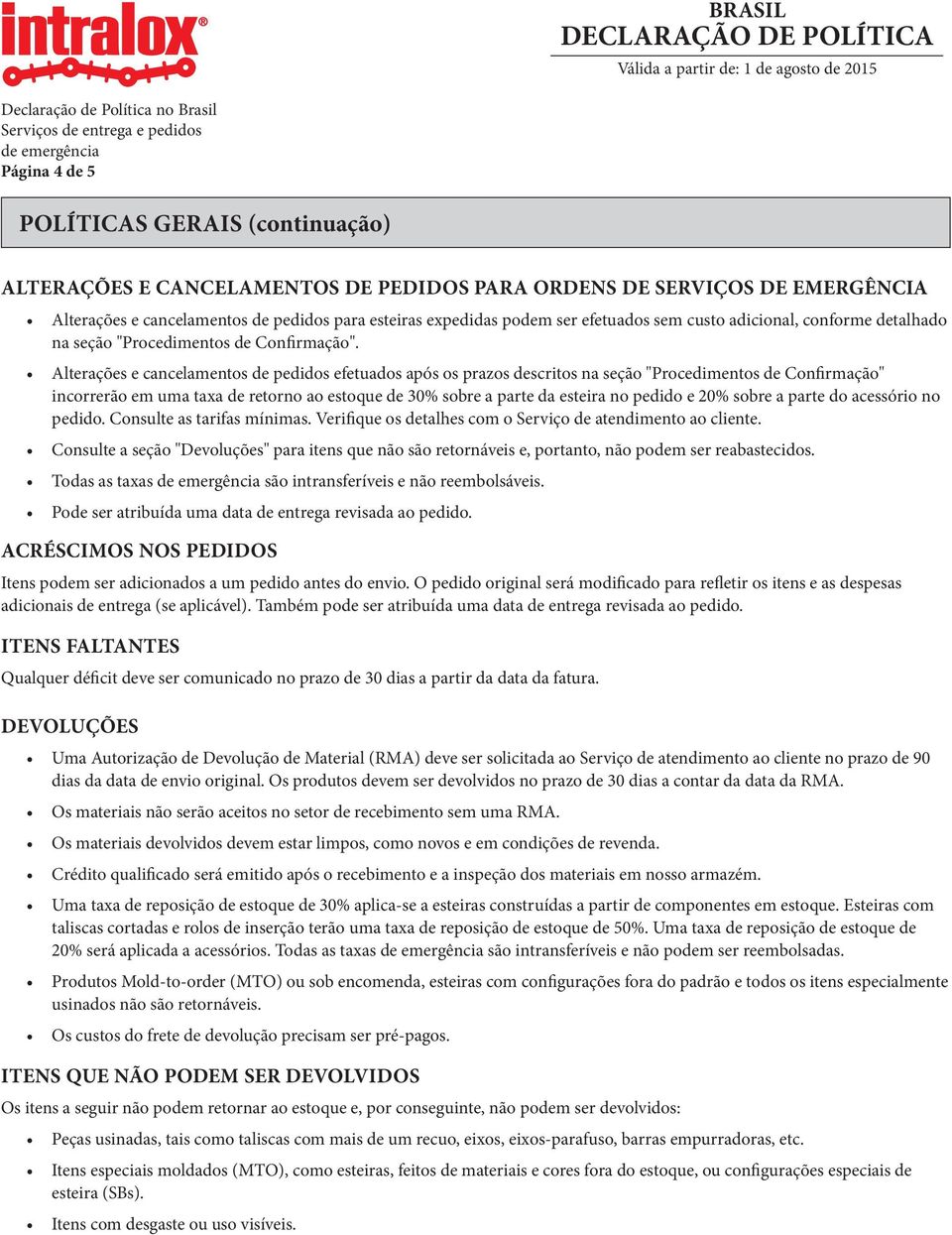 Alterações e cancelamentos de pedidos efetuados após os prazos descritos na seção "Procedimentos de Confirmação" incorrerão em uma taxa de retorno ao estoque de 30% sobre a parte da esteira no pedido