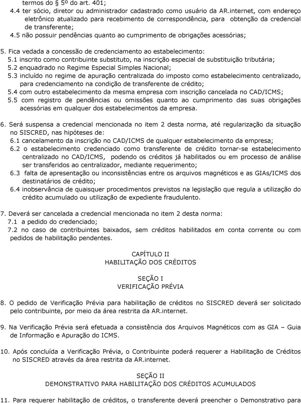 5 não possuir pendências quanto ao cumprimento de obrigações acessórias; 5. Fica vedada a concessão de credenciamento ao estabelecimento: 5.