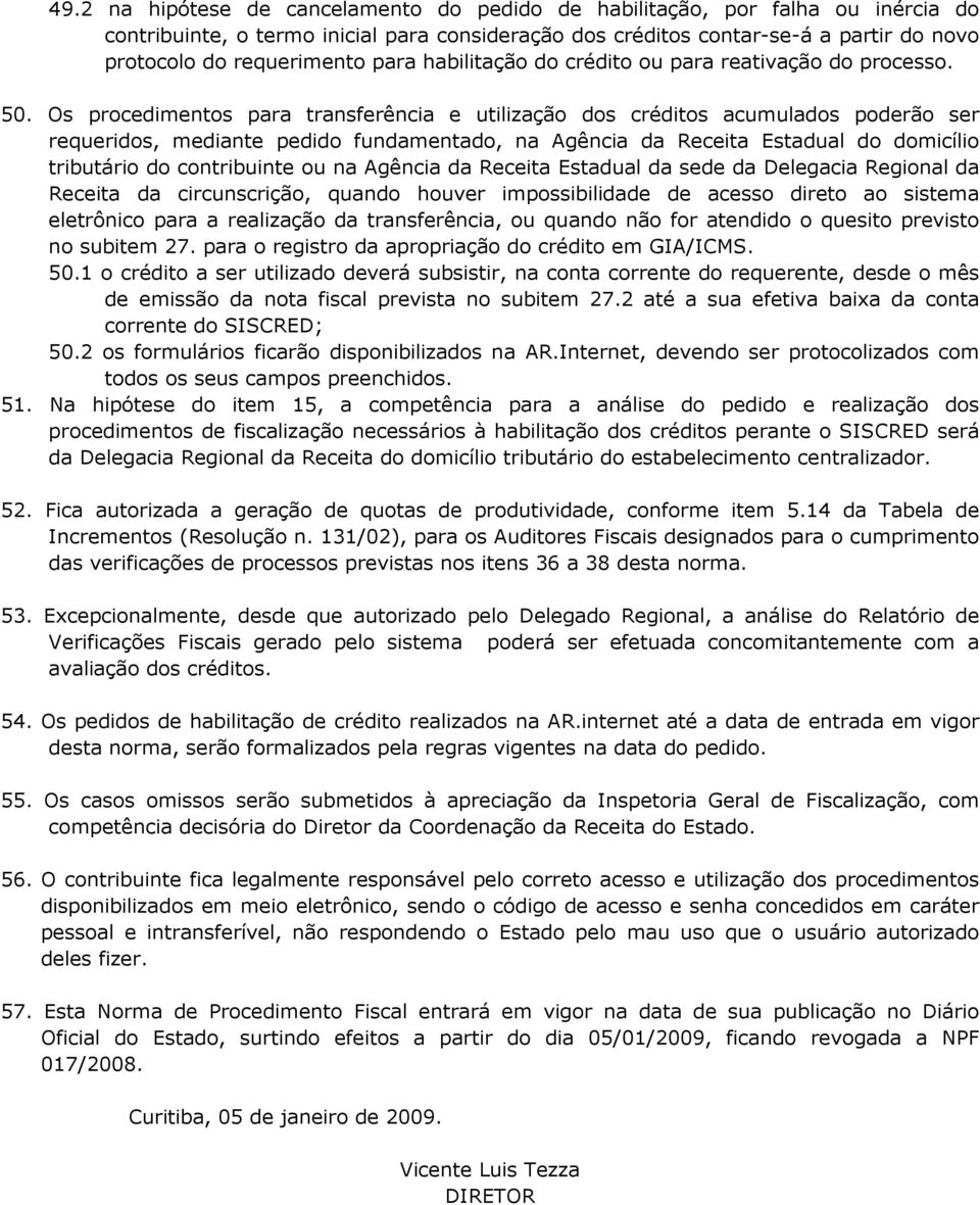 Os procedimentos para transferência e utilização dos créditos acumulados poderão ser requeridos, mediante pedido fundamentado, na Agência da Receita Estadual do domicílio tributário do contribuinte