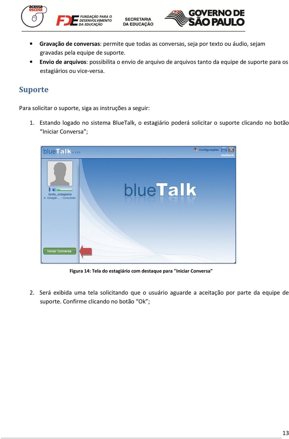 Suporte Para solicitar o suporte, siga as instruções a seguir: 1.