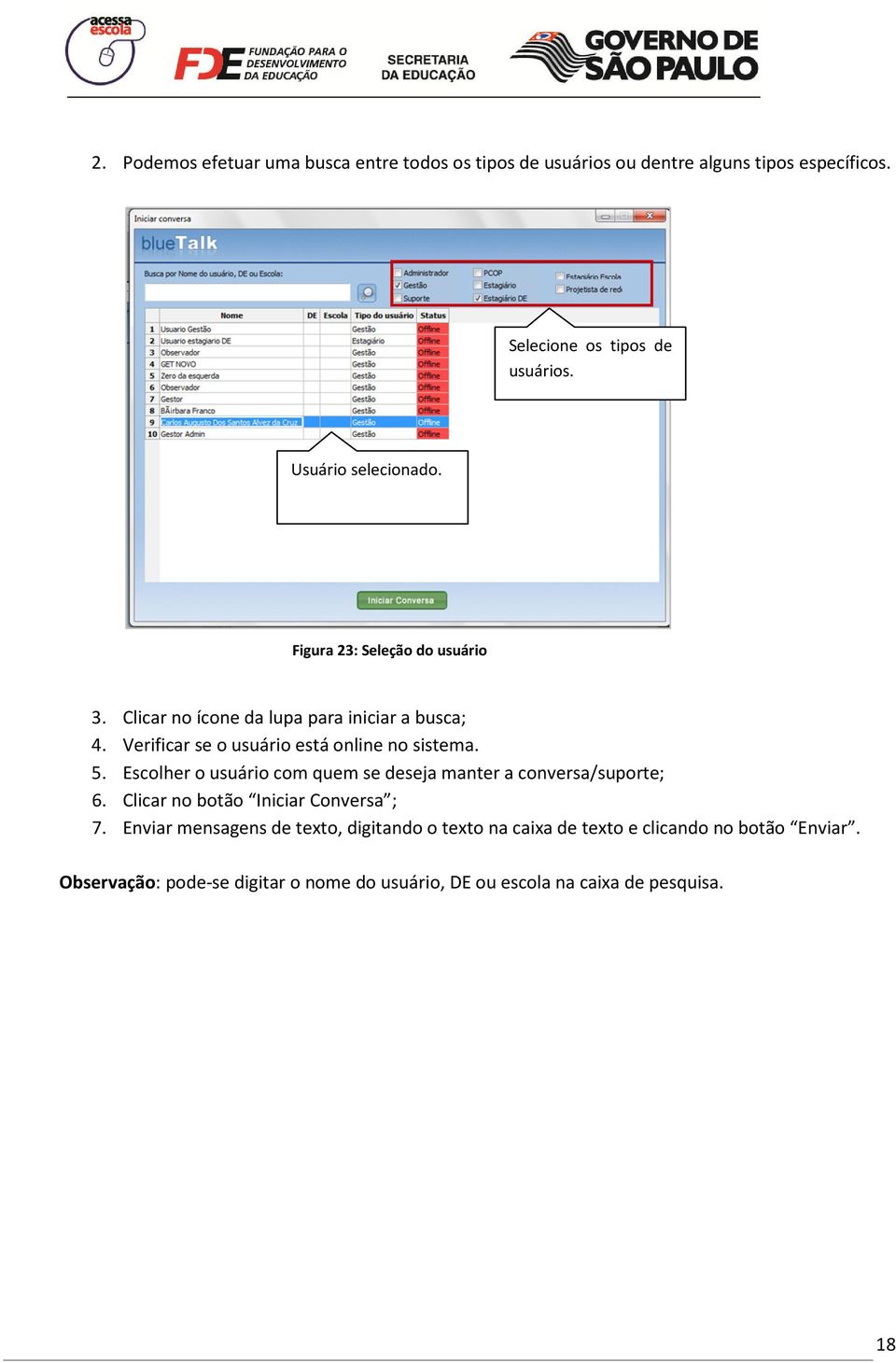 Verificar se o usuário está online no sistema. 5. Escolher o usuário com quem se deseja manter a conversa/suporte; 6.