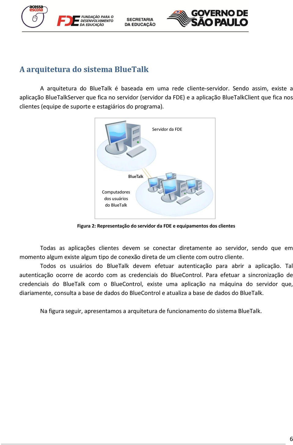 Servidor da FDE Computadores dos usuários do BlueTalk Figura 2: Representação do servidor da FDE e equipamentos dos clientes Todas as aplicações clientes devem se conectar diretamente ao servidor,