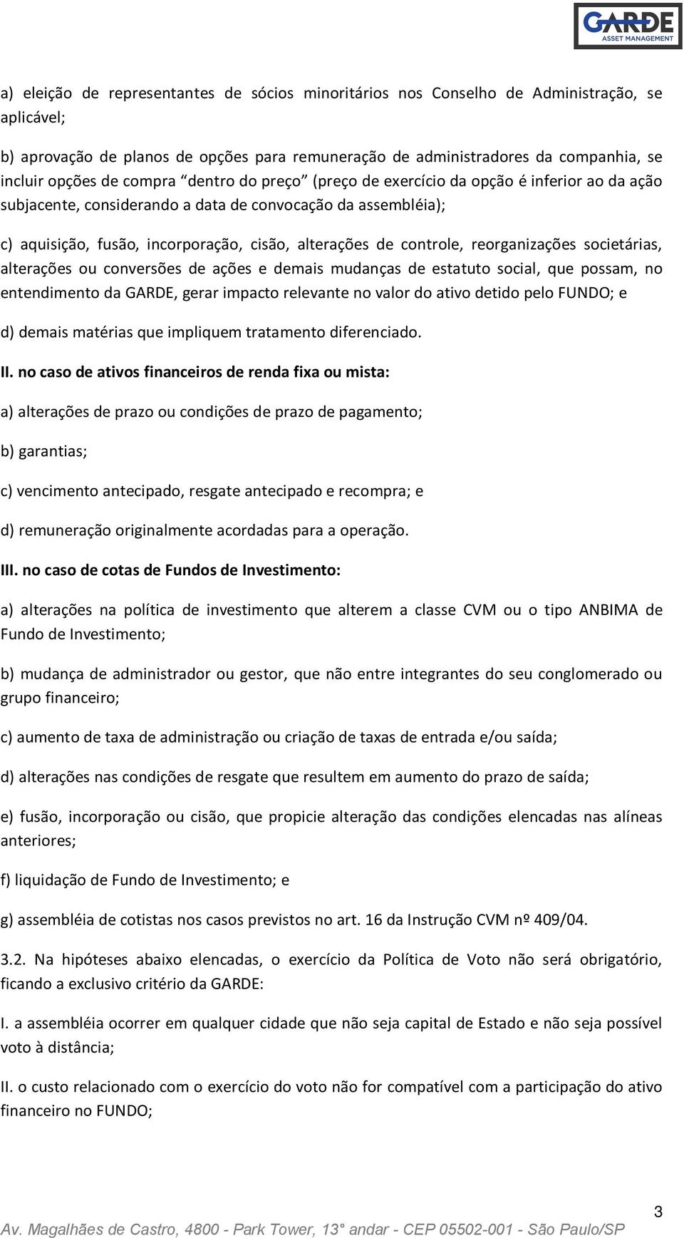 controle, reorganizações societárias, alterações ou conversões de ações e demais mudanças de estatuto social, que possam, no entendimento da GARDE, gerar impacto relevante no valor do ativo detido