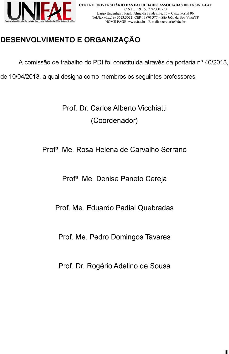 Carlos Alberto Vicchiatti (Coordenador) Profª. Me. Rosa Helena de Carvalho Serrano Profª. Me. Denise Paneto Cereja Prof.