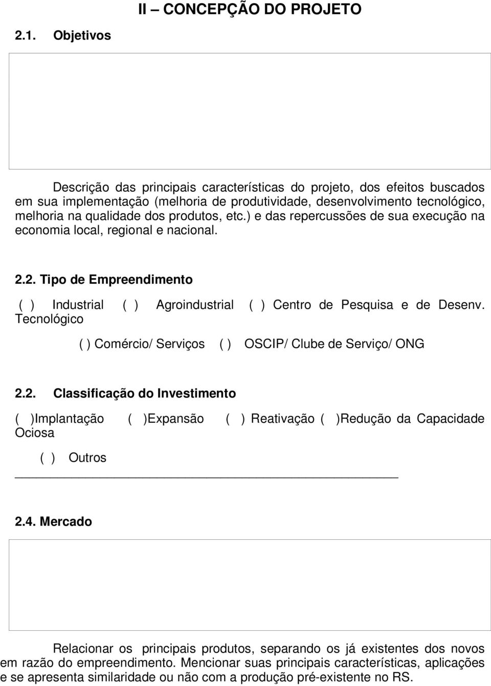 etc.) e das repercussões de sua execução na economia local, regional e nacional. 2.2. Tipo de Empreendimento ( ) Industrial ( ) Agroindustrial ( ) Centro de Pesquisa e de Desenv.