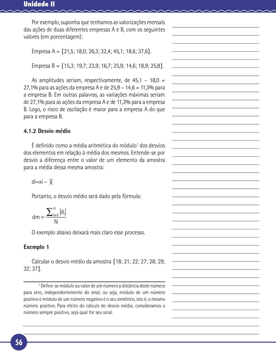 Em outras palavras, as varações máxmas seram de 7,1% para as ações da empresa A e de 11,3% para a empresa B. Logo, o rsco de osclação é maor para a empresa A do que para a empresa B. 4.1. Desvo médo 1 É defdo como a méda artmétca do módulo 1 dos desvos dos elemetos em relação à méda dos mesmos.