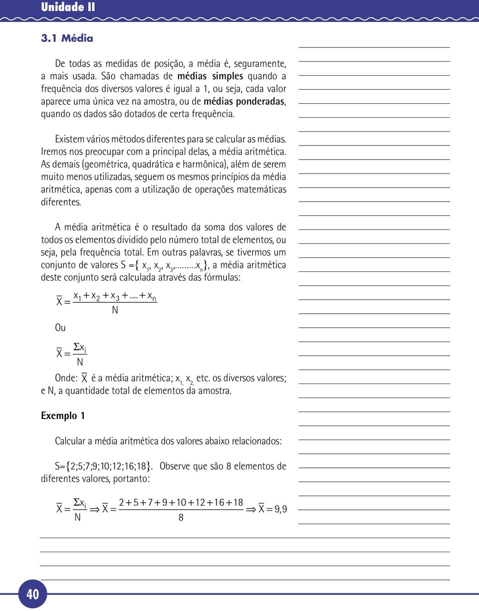 Exstem város métodos dferetes para se calcular as médas. Iremos os preocupar com a prcpal delas, a méda artmétca.