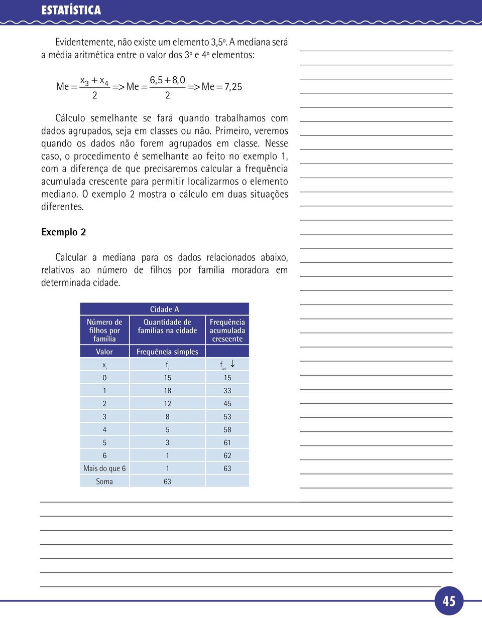 Prmero, veremos quado os dados ão forem agrupados em classe.