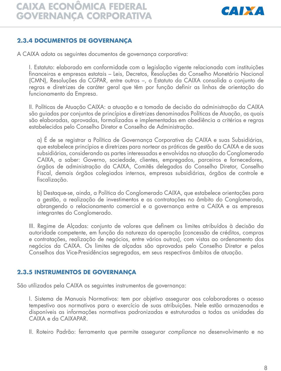 da CGPAR, entre outros, o Estatuto da CAIXA consolida o conjunto de regras e diretrizes de caráter geral que têm por função definir as linhas de orientação do funcionamento da Empresa. II.