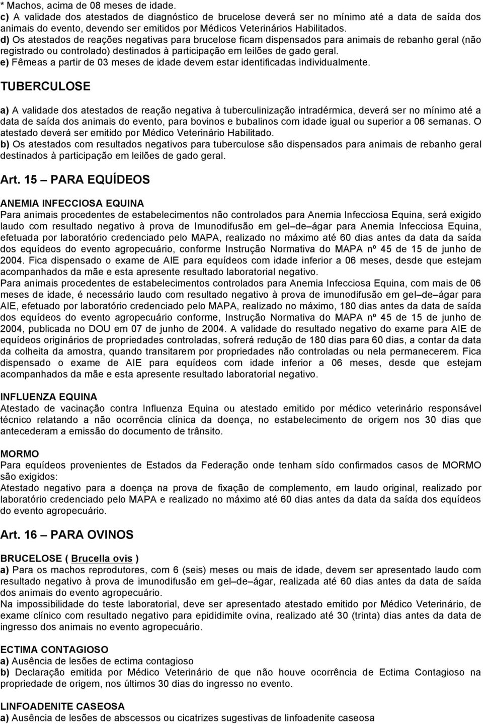 d) Os atestados de reações negativas para brucelose ficam dispensados para animais de rebanho geral (não registrado ou controlado) destinados à participação em leilões de gado geral.