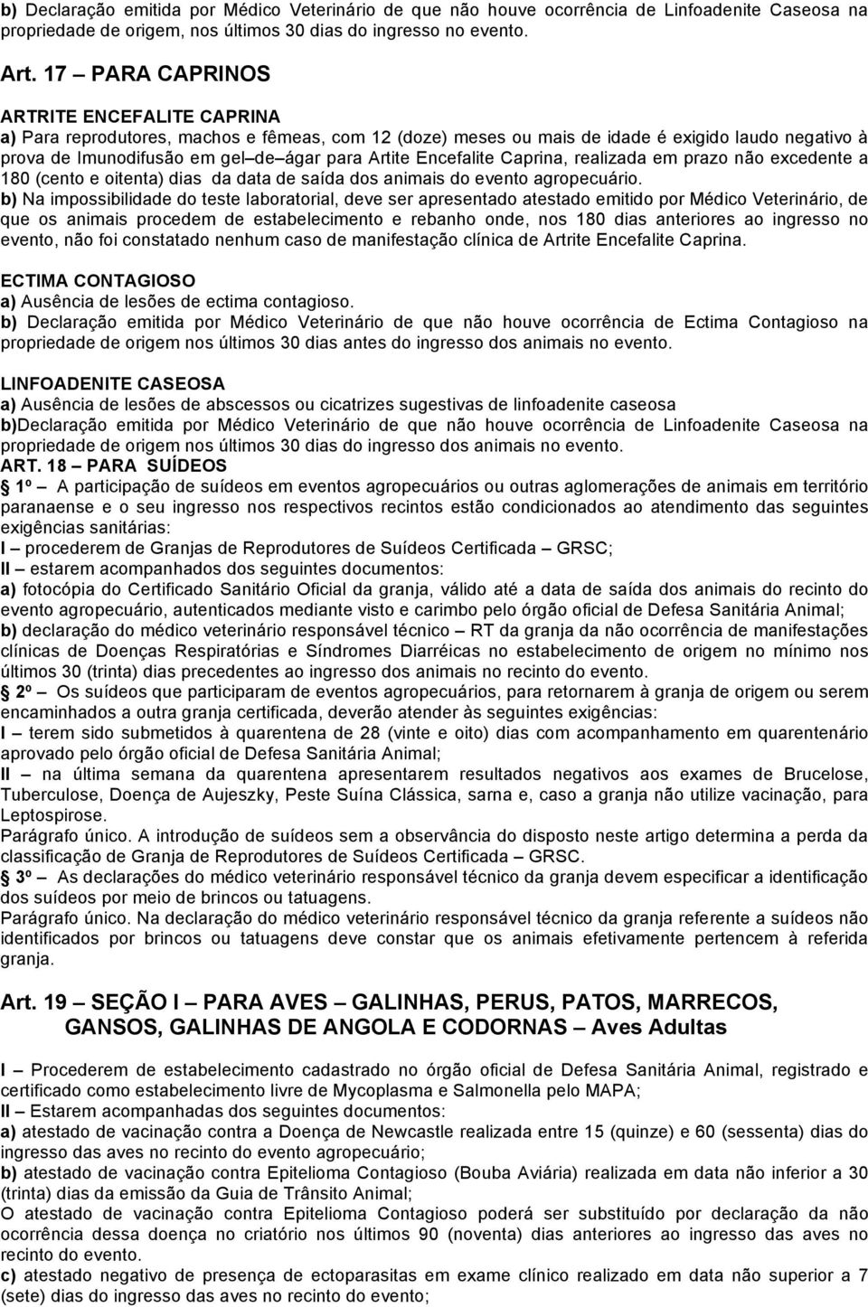 Encefalite Caprina, realizada em prazo não excedente a 180 (cento e oitenta) dias da data de saída dos animais do evento agropecuário.