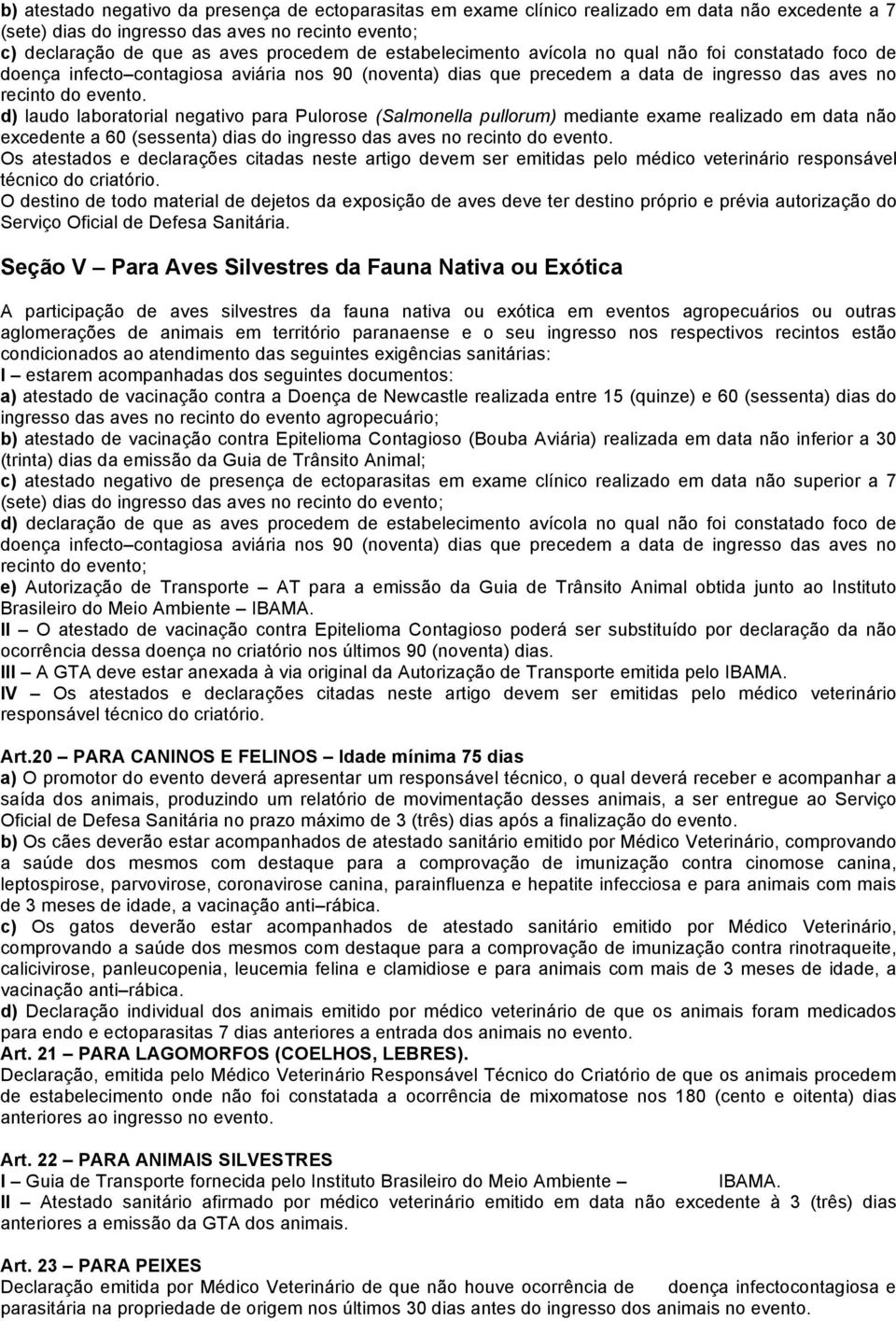 Pulorose (Salmonella pullorum) mediante exame realizado em data não excedente a 60 (sessenta) dias do ingresso das aves no Os atestados e declarações citadas neste artigo devem ser emitidas pelo