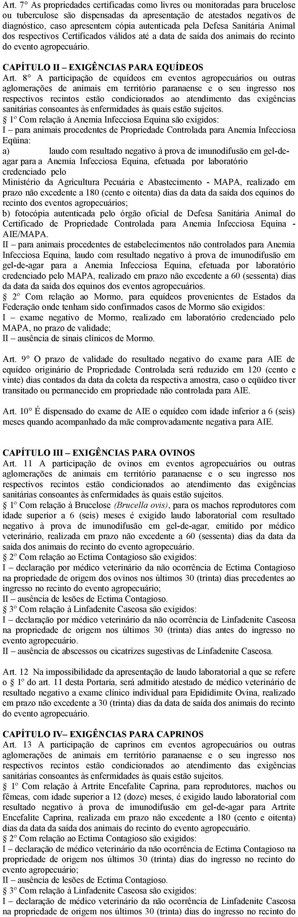 8 A participação de equídeos em eventos agropecuários ou outras 1º Com relação à Anemia Infecciosa Equina são exigidos: I para animais procedentes de Propriedade Controlada para Anemia Infecciosa