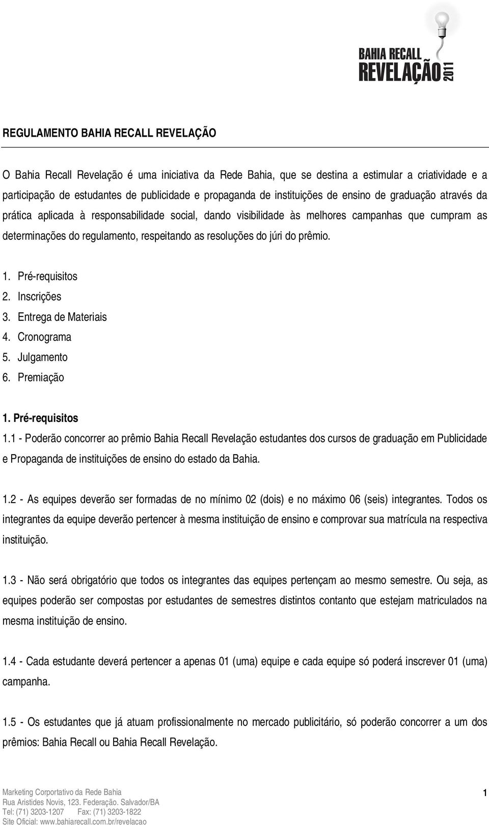 resoluções do júri do prêmio. 1. Pré-requisitos 2. Inscrições 3. Entrega de Materiais 4. Cronograma 5. Julgamento 6. Premiação 1. Pré-requisitos 1.