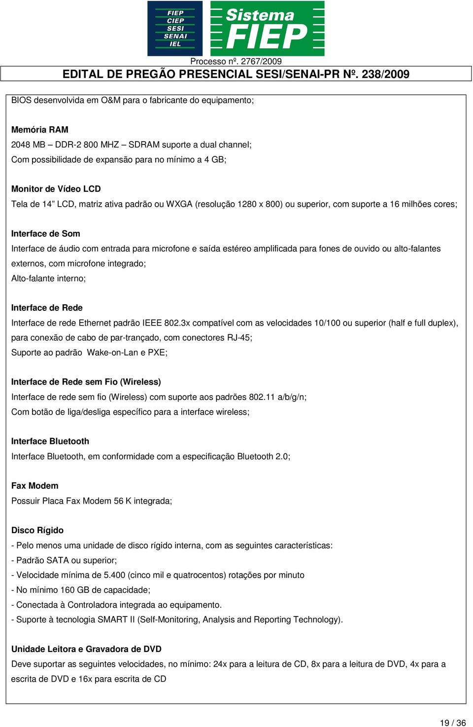 amplificada para fones de ouvido ou alto-falantes externos, com microfone integrado; Alto-falante interno; Interface de Rede Interface de rede Ethernet padrão IEEE 802.