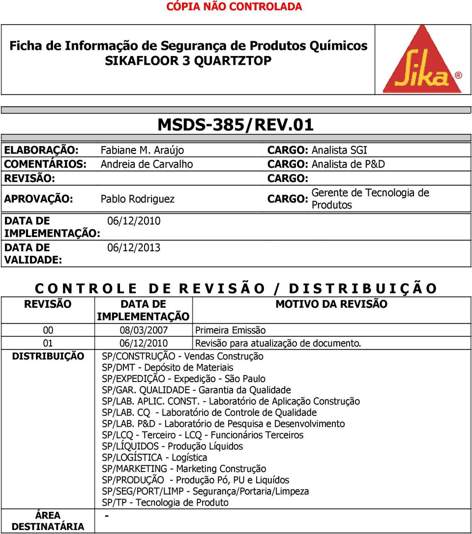 VLIDDE: C N T R L E D E R E V I S Ã / D I S T R I B U I Ç Ã REVISÃ DT DE MTIV D REVISÃ IMPLEMENTÇÃ 00 08/03/2007 Primeira Emissão 01 06/12/2010 Revisão para atualização de documento.