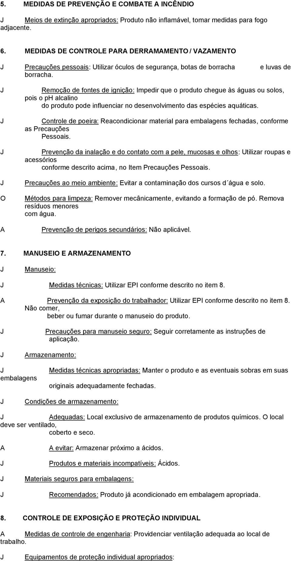 Remoção de fontes de ignição: Impedir que o produto chegue às águas ou solos, pois o ph alcalino do produto pode influenciar no desenvolvimento das espécies aquáticas.