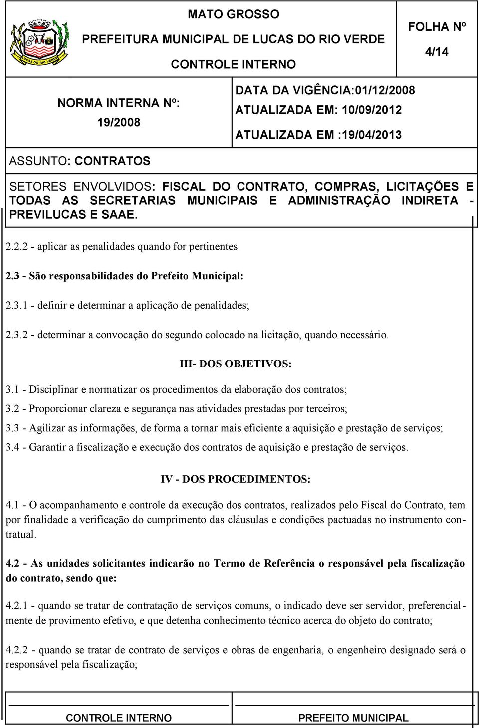 3 - Agilizar as informações, de forma a tornar mais eficiente a aquisição e prestação de serviços; 3.4 - Garantir a fiscalização e execução dos contratos de aquisição e prestação de serviços.