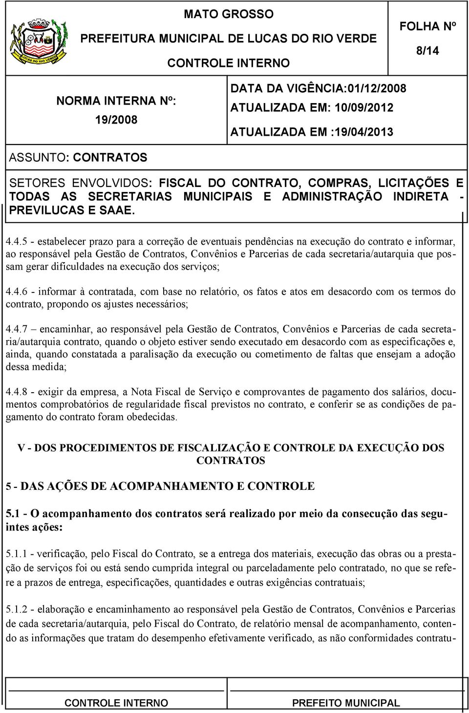 4.7 encaminhar, ao responsável pela Gestão de Contratos, Convênios e Parcerias de cada secretaria/autarquia contrato, quando o objeto estiver sendo executado em desacordo com as especificações e,