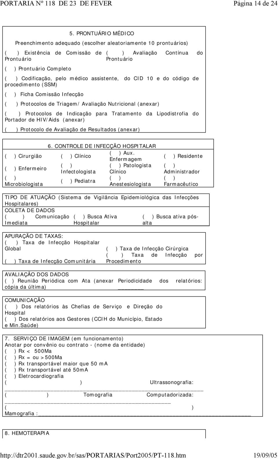 Codificação, pelo médico assistente, do CID 10 e do código de procedimento (SSM) ( ) Ficha Comissão Infecção ( ) Protocolos de Triagem/ Avaliação Nutricional (anexar) ( ) Protocolos de Indicação para