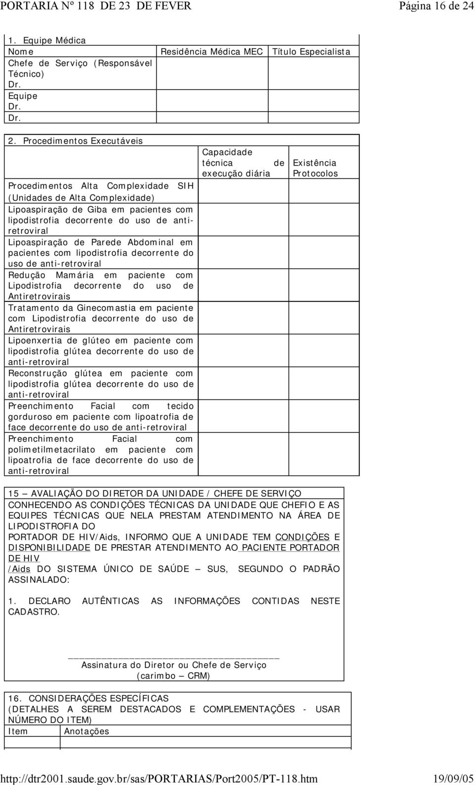 Procedimentos Executáveis Procedimentos Alta Complexidade SIH (Unidades de Alta Complexidade) Lipoaspiração de Giba em pacientes com lipodistrofia decorrente do uso de antiretroviral Lipoaspiração de