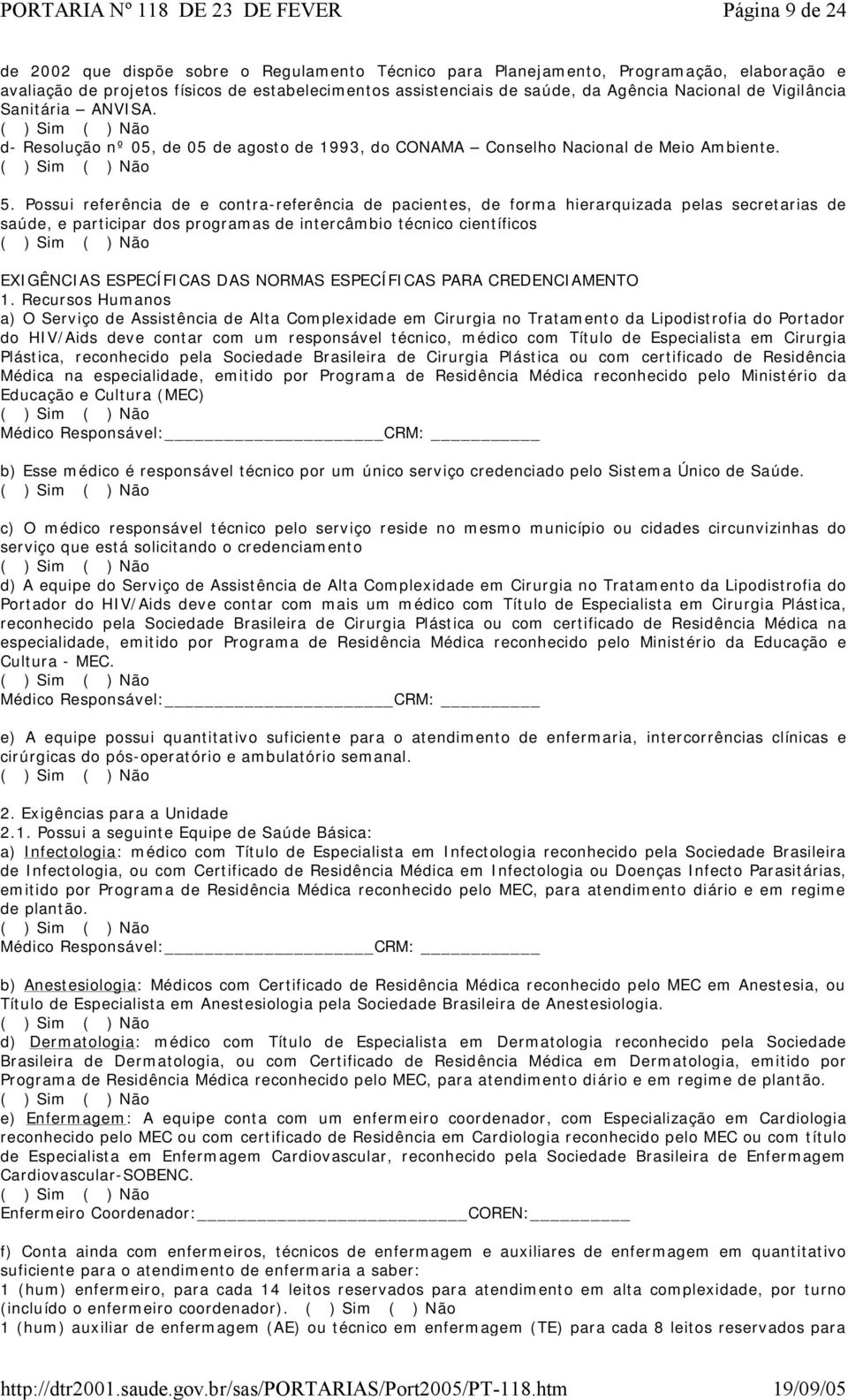 Possui referência de e contra-referência de pacientes, de forma hierarquizada pelas secretarias de saúde, e participar dos programas de intercâmbio técnico científicos EXIGÊNCIAS ESPECÍFICAS DAS