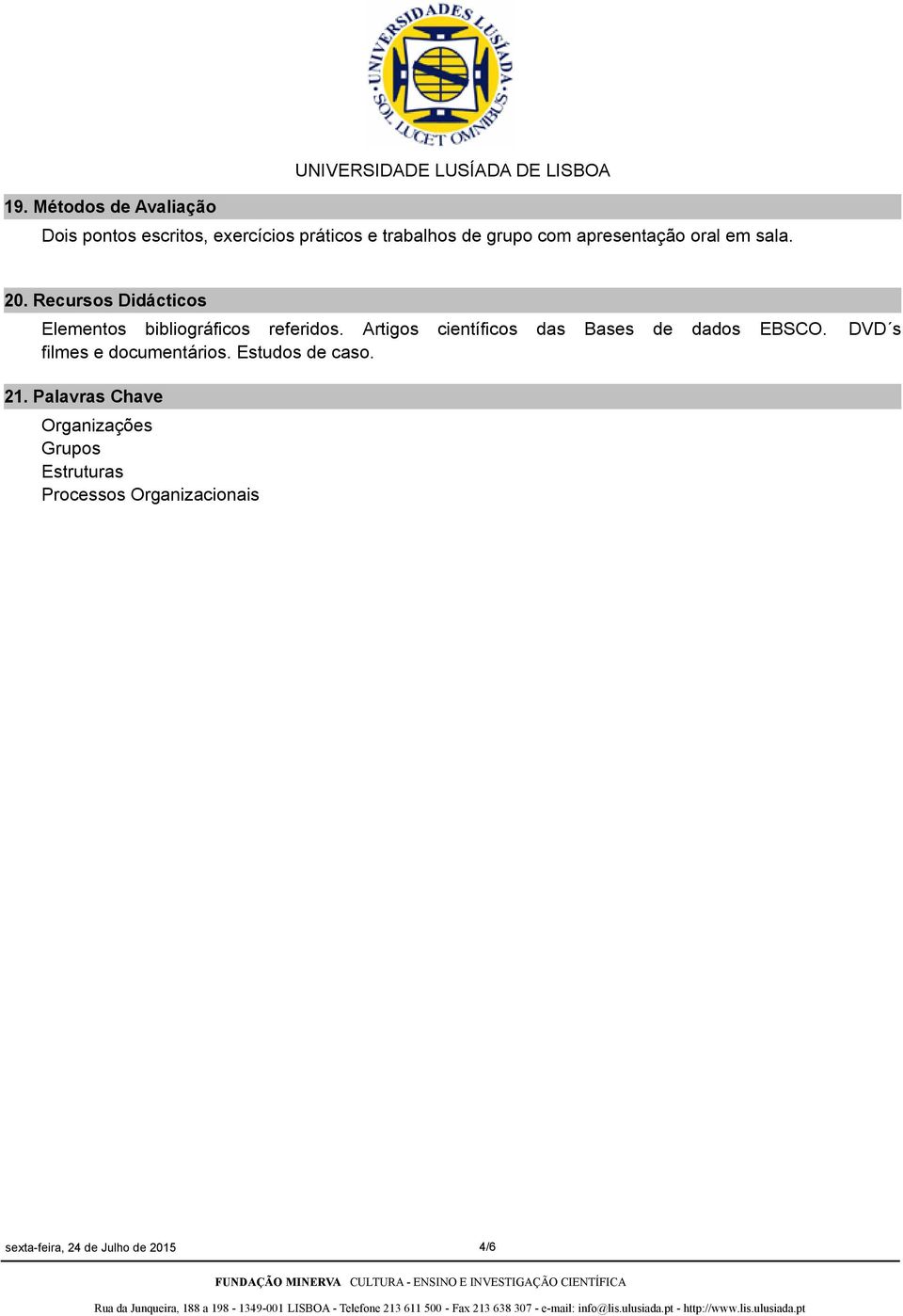 Recursos Didácticos Elementos bibliográficos referidos. Artigos científicos das Bases de dados EBSCO.