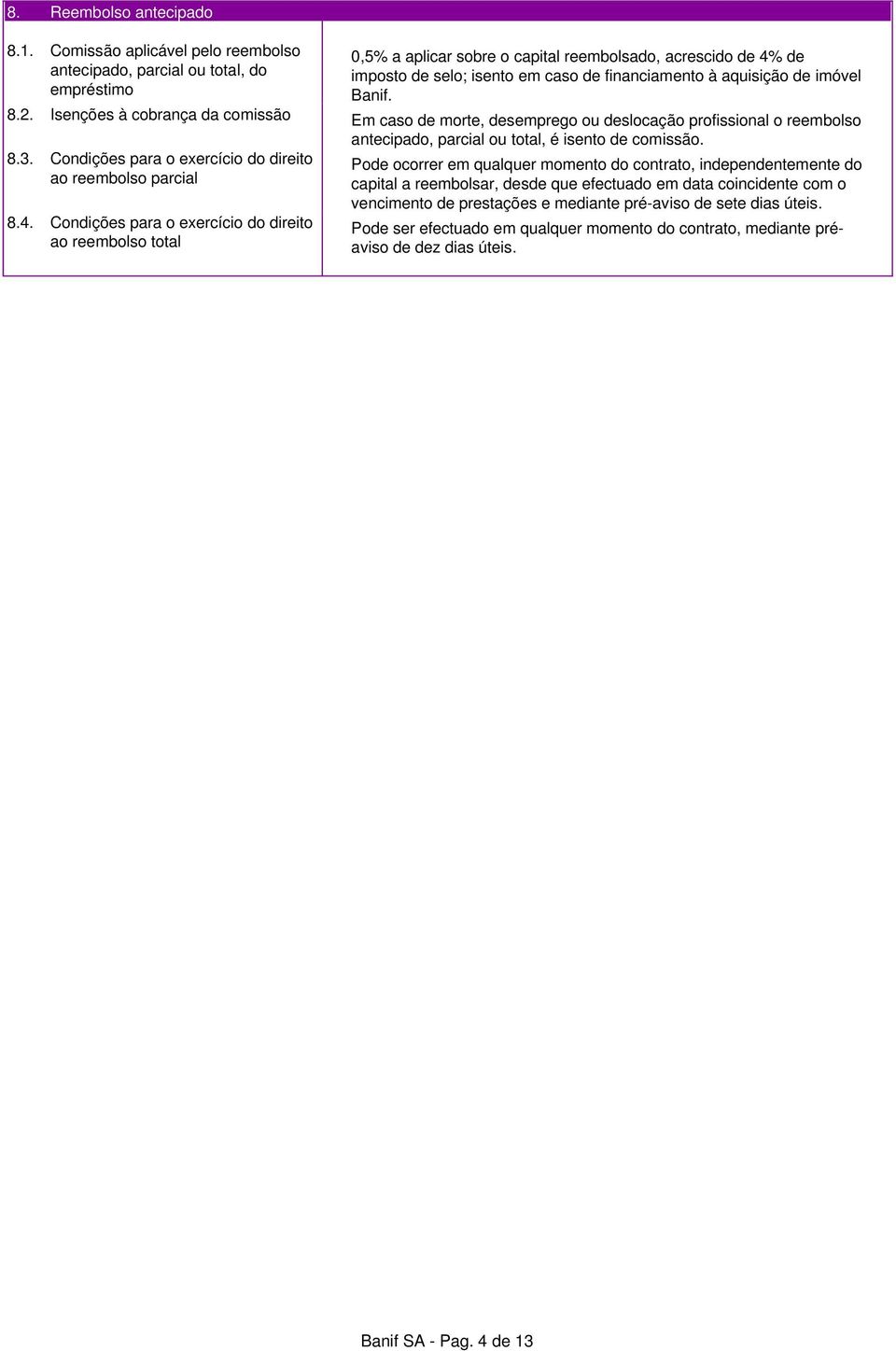 aquisição de imóvel Banif. 8.2. Isenções à cobrança da comissão Em caso de morte, desemprego ou deslocação profissional o reembolso antecipado, parcial ou total, é isento de comissão. 8.3.