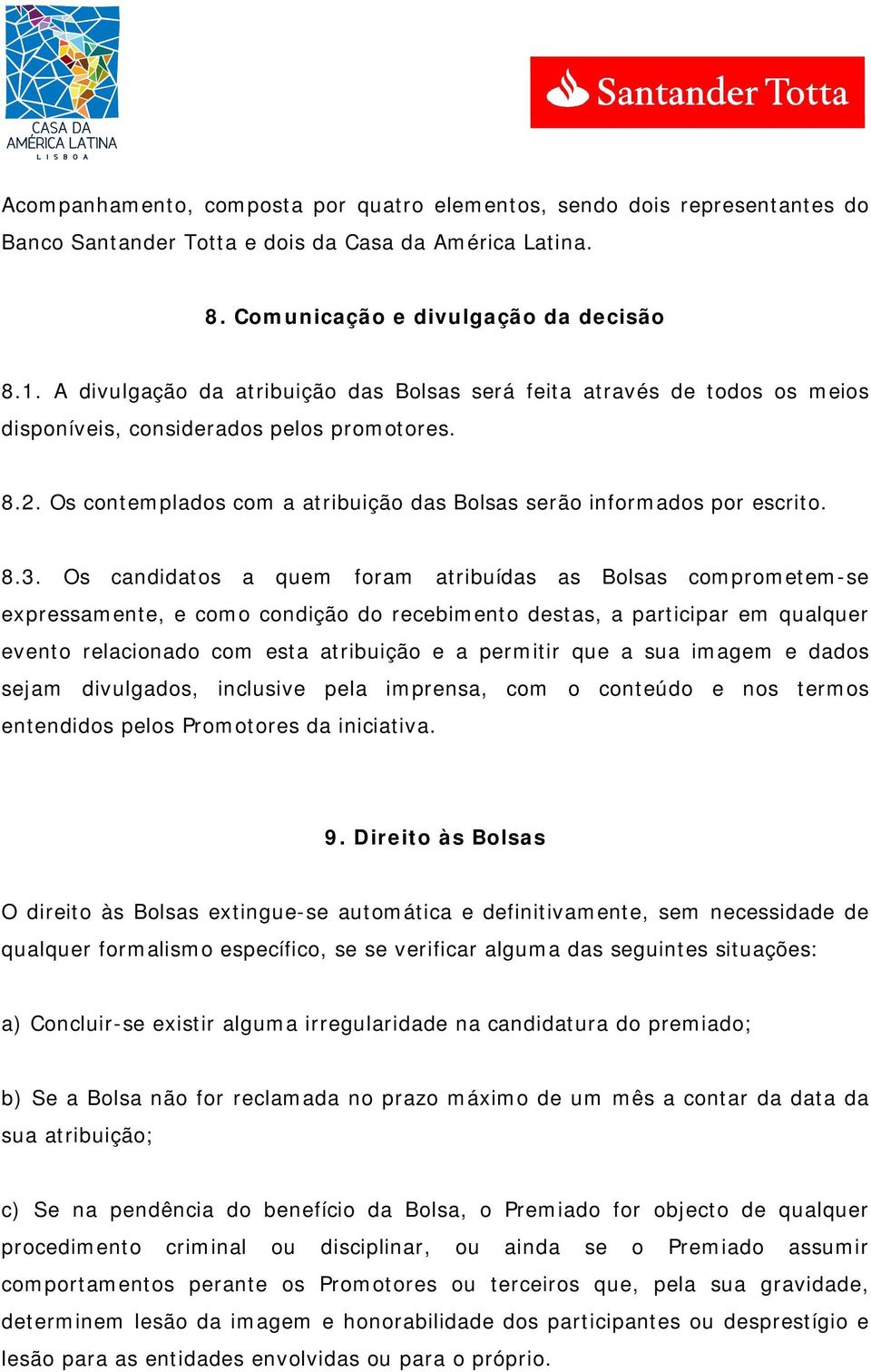 Os candidatos a quem foram atribuídas as Bolsas comprometem-se expressamente, e como condição do recebimento destas, a participar em qualquer evento relacionado com esta atribuição e a permitir que a