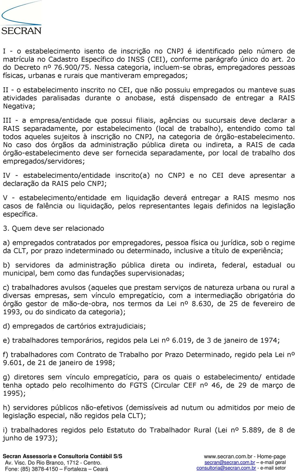 atividades paralisadas durante o anobase, está dispensado de entregar a RAIS Negativa; III - a empresa/entidade que possui filiais, agências ou sucursais deve declarar a RAIS separadamente, por