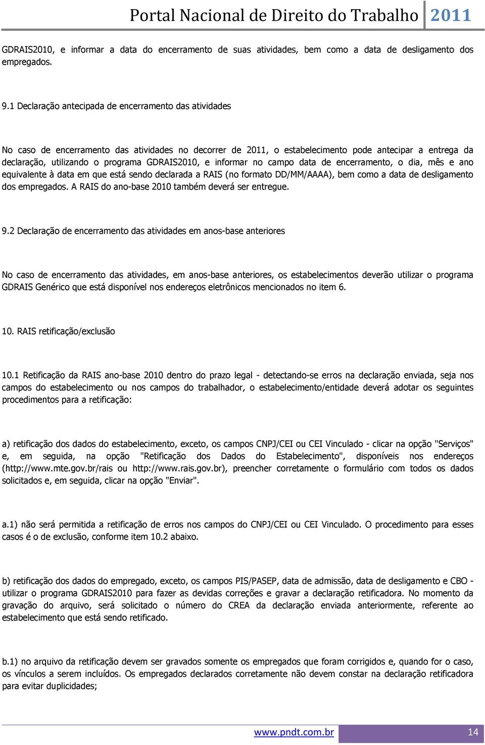 GDRAIS2010, e informar no campo data de encerramento, o dia, mês e ano equivalente à data em que está sendo declarada a RAIS (no formato DD/MM/AAAA), bem como a data de desligamento dos empregados.