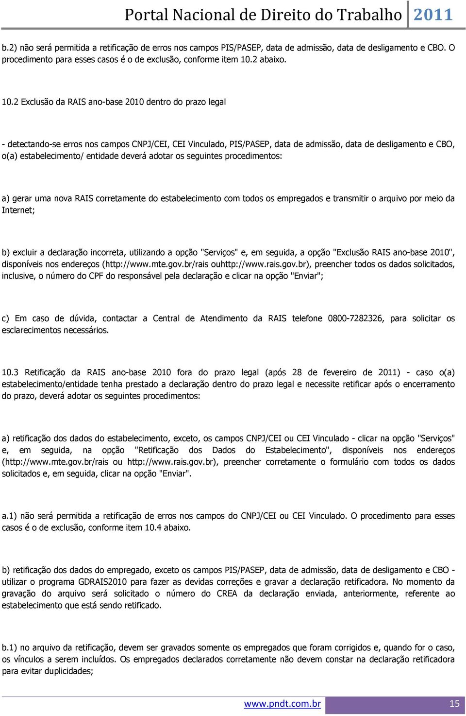 2 Exclusão da RAIS ano-base 2010 dentro do prazo legal - detectando-se erros nos campos CNPJ/CEI, CEI Vinculado, PIS/PASEP, data de admissão, data de desligamento e CBO, o(a) estabelecimento/