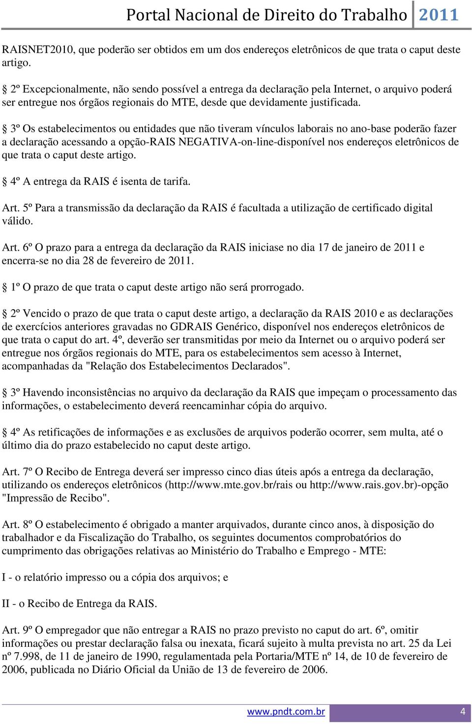 3º Os estabelecimentos ou entidades que não tiveram vínculos laborais no ano-base poderão fazer a declaração acessando a opção-rais NEGATIVA-on-line-disponível nos endereços eletrônicos de que trata